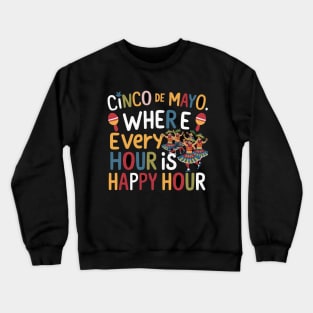 Cinco de Mayo: Where Every Hour is Happy Hour tee Crewneck Sweatshirt